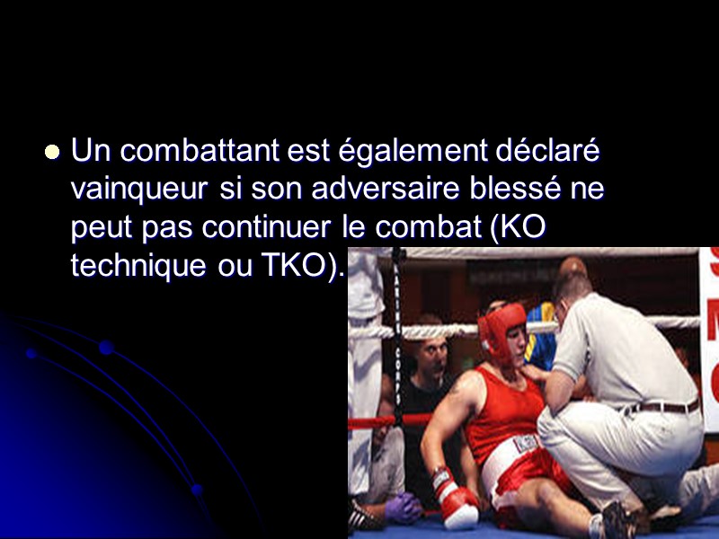 Un combattant est également déclaré vainqueur si son adversaire blessé ne peut pas continuer